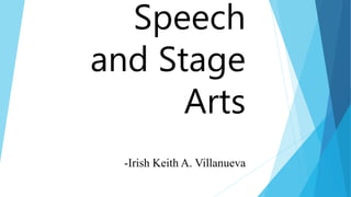 Speech
and Stage
Arts
-Irish Keith A. Villanueva
 
