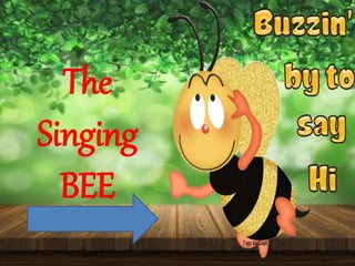 The
Singing
BEE
 