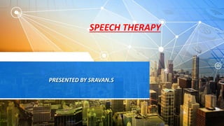 PRESENTED BY SRAVAN.S
SPEECH THERAPY
 
