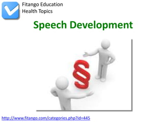 Fitango Education
          Health Topics

               Speech Development




http://www.fitango.com/categories.php?id=445
 