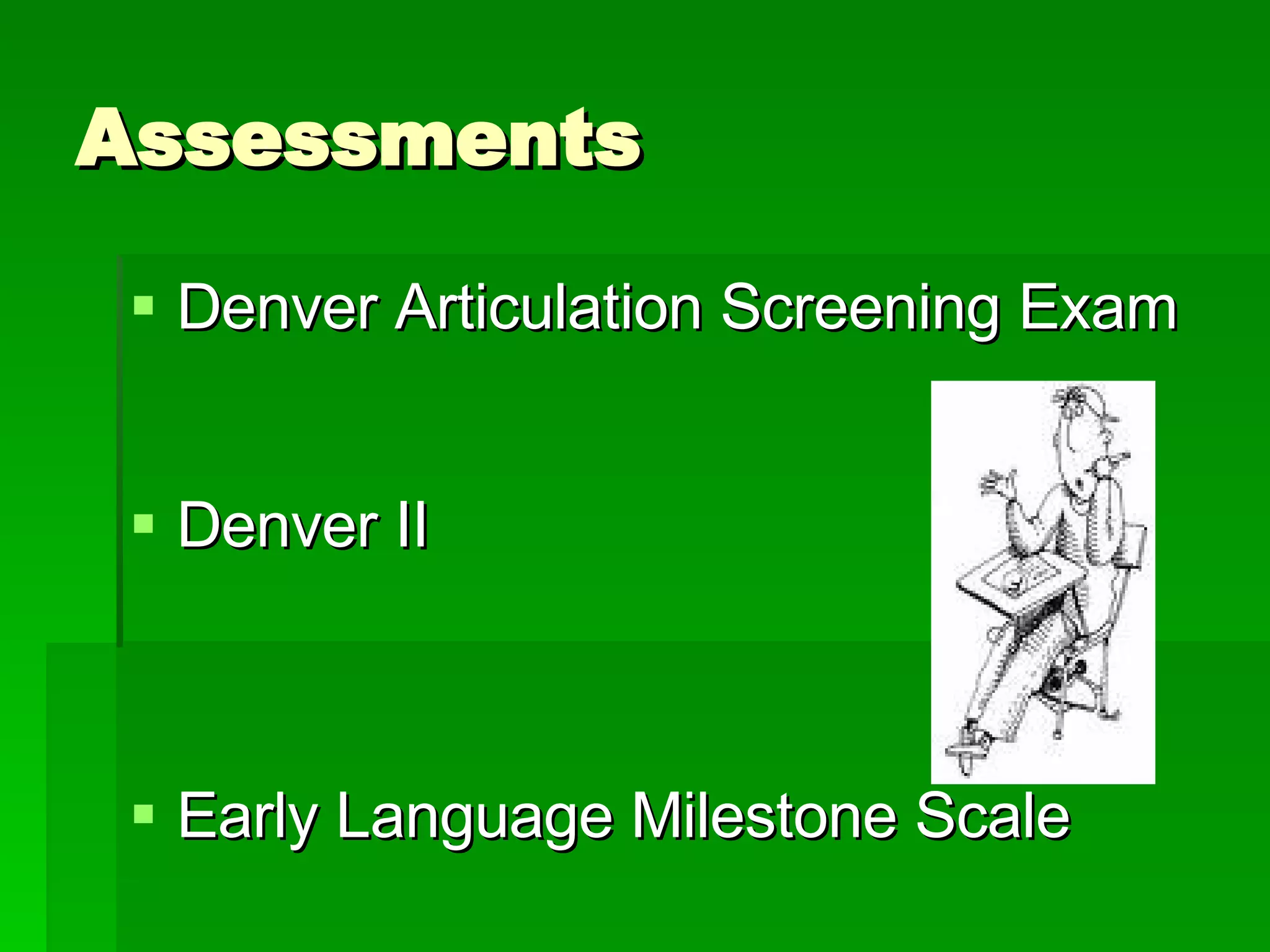 Assessments Denver Articulation Screening Exam Denver II Early Language Milestone Scale 