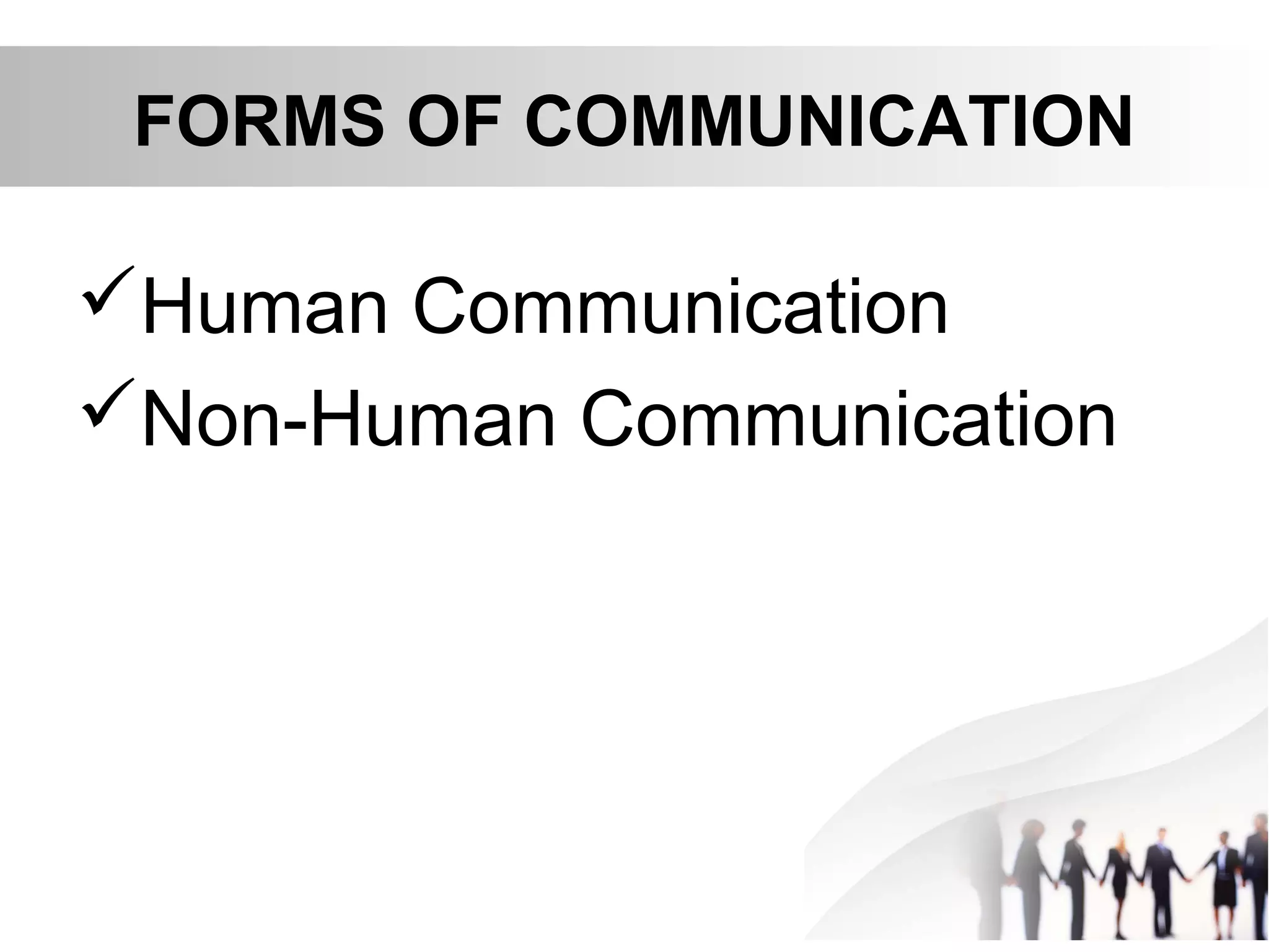 FORMS OF COMMUNICATION
Human Communication
Non-Human Communication
 