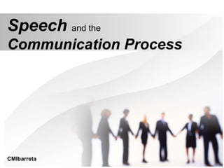 Speech and the
Communication Process
CMIbarreta
 