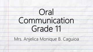 Oral
Communication
Grade 11
Mrs. Anjelica Monique B. Caguioa
 