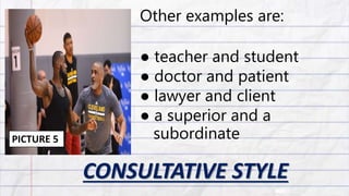 CONSULTATIVE STYLE
Other examples are:
● teacher and student
● doctor and patient
● lawyer and client
● a superior and a
subordinate
PICTURE 5
 
