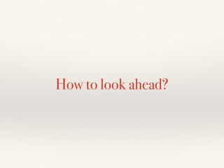 How to look ahead?
 