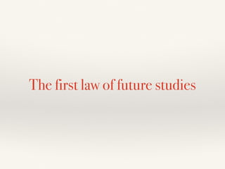 The first law of future studies
 