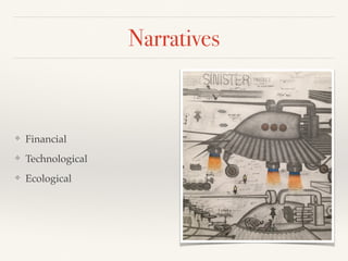 Narratives
❖ Financial
❖ Technological
❖ Ecological
 