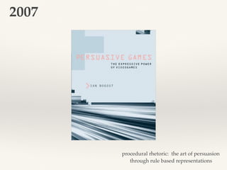 procedural rhetoric: the art of persuasion
through rule based representations
2007
 