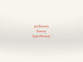 prehistory
history
hyperhistory
 
