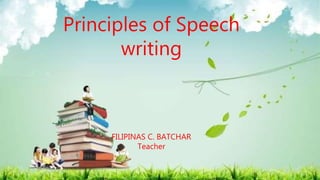 Principles of Speech
writing
FILIPINAS C. BATCHAR
Teacher
 