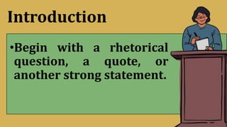 Introduction
•Begin with a rhetorical
question, a quote, or
another strong statement.
 