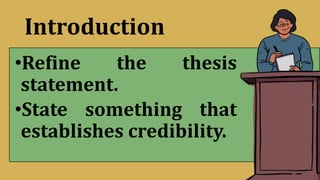 Introduction
•Refine the thesis
statement.
•State something that
establishes credibility.
 