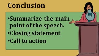 Conclusion
•Summarize the main
point of the speech.
•Closing statement
•Call to action
 