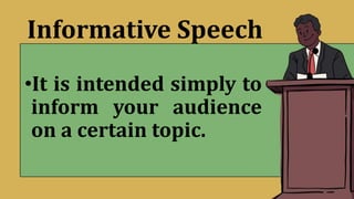 Informative Speech
•It is intended simply to
inform your audience
on a certain topic.
 