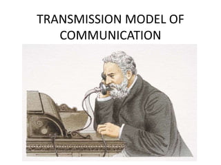 TRANSMISSION MODEL OF
   COMMUNICATION
 