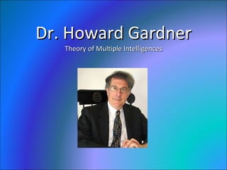 Dr. Howard Gardner Theory of Multiple Intelligences 