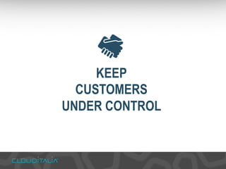 KEEP 
CUSTOMERS 
UNDER CONTROL 
 