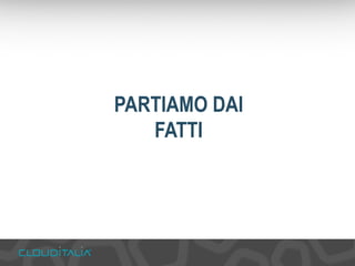 PARTIAMO DAI 
FATTI 
 