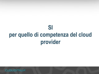 SI 
per quello di competenza del cloud 
provider 
 