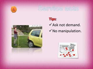 Tips : Ask not demand. No manipulation. 