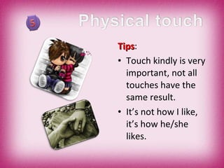 Tips : Touch kindly is very important, not all touches have the same result. It’s not how I like, it’s how he/she likes. 