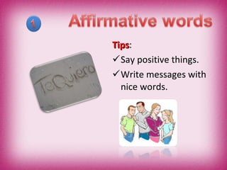Tips : Say positive things. Write messages with nice words. 