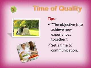 Tips : “ The objective is to achieve new experiences together”. Set a time to communication. 
