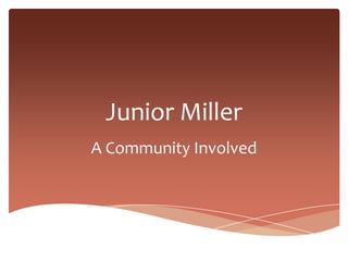 Junior Miller
A Community Involved
 