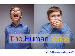 Jovy D. Elimanao – Mihm, MAEd
The Human Voice
 