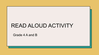 READ ALOUD ACTIVITY
Grade 4 A and B
 