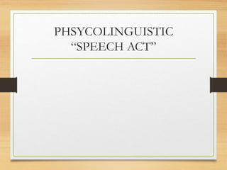 PHSYCOLINGUISTIC
“SPEECH ACT”
 