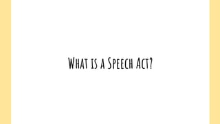 What is a Speech Act?
 