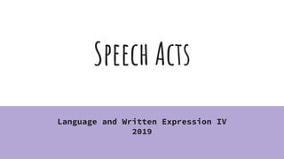 Speech Acts
Language and Written Expression IV
2019
 