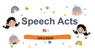 Speech Acts
By :
Zahra Aamir
 