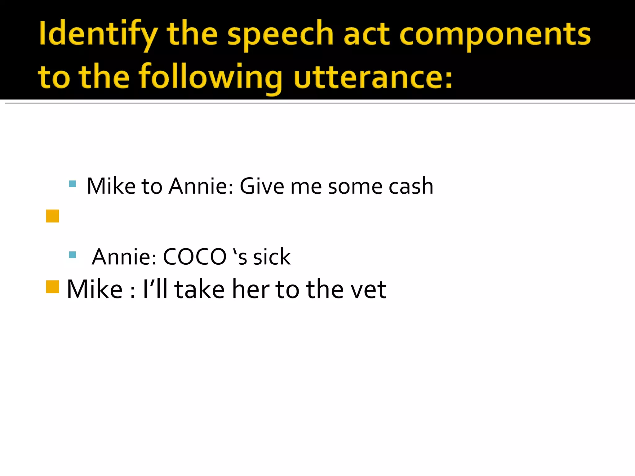  Mike to Annie: Give me some cash

 Annie: COCO ‘s sick
 Mike : I’ll take her to the vet
 