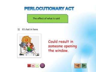 The effect of what is said
It’s hot in here1)
Could result in
someone opening
the window.
TMA
 