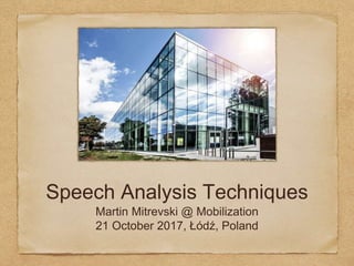 Speech Analysis Techniques
Martin Mitrevski @ Mobilization
21 October 2017, Łódź, Poland
 