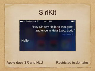 SiriKit
Apple does SR and NLU Restricted to domains
 