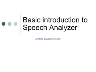 Basic introduction to Speech Analyzer Cristina González Rico 