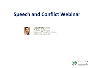 Speech and Conflict Webinar

        About the Speaker:
        Mr. Sultan Abdulhameed
        Professor of Atmospheric Sciences
        At Stony Brook University
 