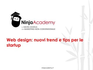 Web design: nuovi trend e tips per le
startup



                ninjacademy.it
 