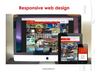 Responsive web design

Auto-adattamento




                   ninjacademy.it
 