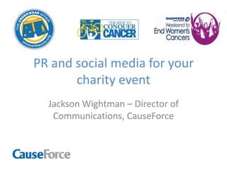 PR and social media for your charity event Jackson Wightman – Director of Communications, CauseForce 