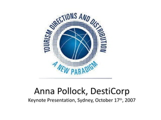 Anna Pollock, DestiCorp Keynote Presentation, Sydney, October 17 th , 2007 