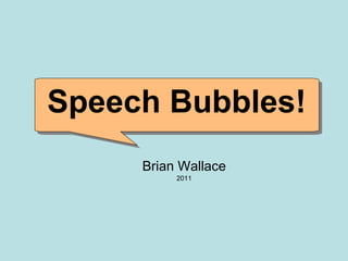 Brian Wallace 2011 Speech Bubbles! 