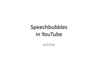 Speechbubbles
  in YouTube
    actvise
 