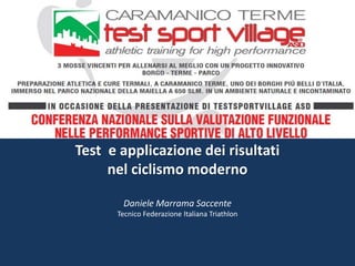 Test e applicazione dei risultati 
nel ciclismo moderno 
Daniele Marrama Saccente 
Tecnico Federazione Italiana Triathlon 
 