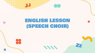 ENGLISH LESSON
(SPEECH CHOIR)
 