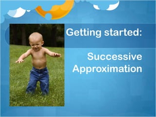 Getting started:
Successive
Approximation
 